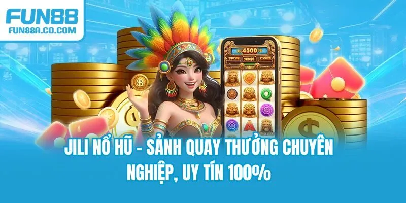 JILI Nổ Hũ - Sảnh Quay Thưởng Chuyên Nghiệp, Uy Tín 100%